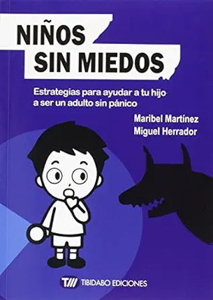 NIÑOS SIN MIEDOS: ESTRATEGIAS PARA AYUDAR A T U HIJO A SER UN ADULTO SIN PANICO