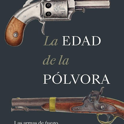 La edad de la pólvora: las armas de fuego en la historia del mundo