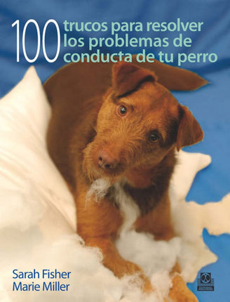 100 TRUCOS PARA RESOLVER LOS PROBLEMAS DE CON DUCTA DE TU PERRO