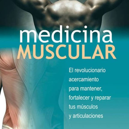 MEDICINA MUSCULAR. EL REVOLUCIONARIO ACERCAMI ENTO P/MANTENER,FORTALECER,REPARAR MUSCULOS