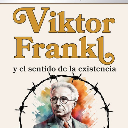 LO ESENCIAL: VIKTOR FRANKL Y EL SENTIDO DE LA EXISTENCIA