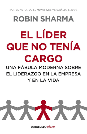 El líder qué no tenía cargo. Una fábula moderna s/el liderazgo en la empresa y en la vida