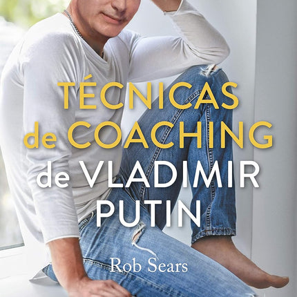 TECNICAS DE COACHING DE VLADIMIR PUTIN. DESPIERTA AL AUTOCRATA QUE LLEVAS DENTRO