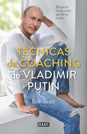 Técnicas de coaching de Vladímir Putin. Despierta al autócrata qué llevas dentro
