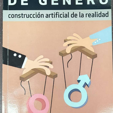 IDEOLOGIA DE GENERO. CONSTRUCCION ARTIFICIAL DE LA REALIDAD