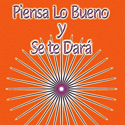 PIENSA LO BUENO Y SE TE DARA