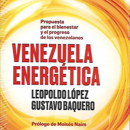 VENEZUELA ENERGETICA. PROPUESTAS PARA EL BIEN ESTAR Y EL PROGRESO DE LOS VENEZOLANOS