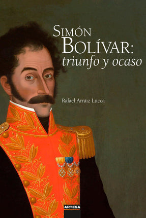 SIMON BOLIVAR. TRIUNFO Y OCASO
