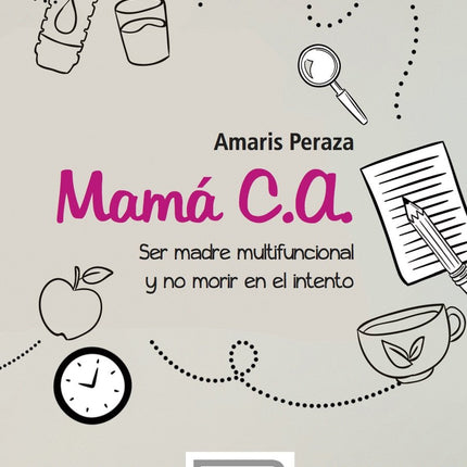 Mamá c. A. Ser madre multifuncional y no morir en el intento