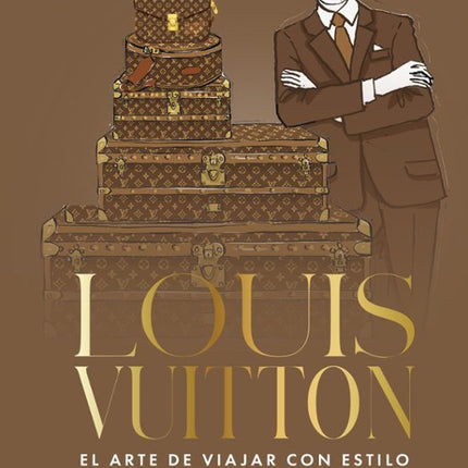LOUIS VUITTON. EL ARTE DE VIAJAR CON ESTILO