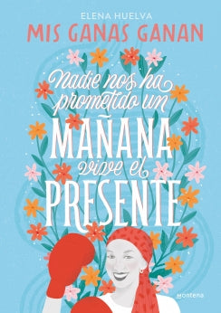 Mis ganas ganan. Nadie nos ha prometido un mañana, vive el presente