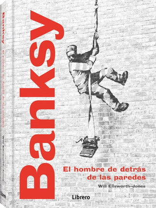 Banksy. El hombre detrás de las paredes