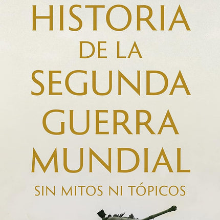 Historia de la segunda guerra mundial sin mí- tos ni tópicos