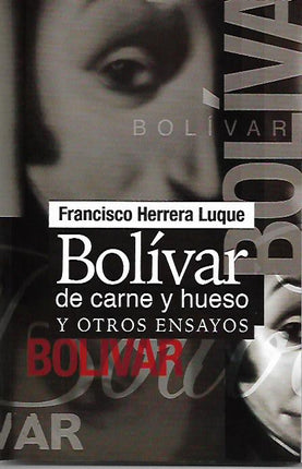 Bolívar de carne y hueso, y otros ensayos